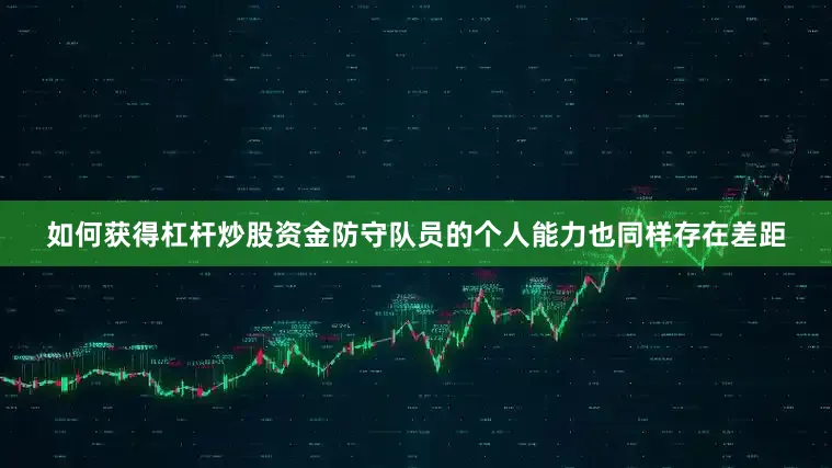 如何获得杠杆炒股资金防守队员的个人能力也同样存在差距