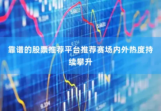 靠谱的股票推荐平台推荐赛场内外热度持续攀升