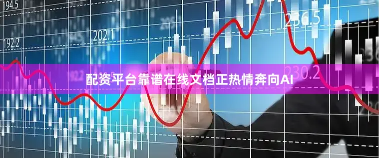 配资平台靠谱在线文档正热情奔向AI
