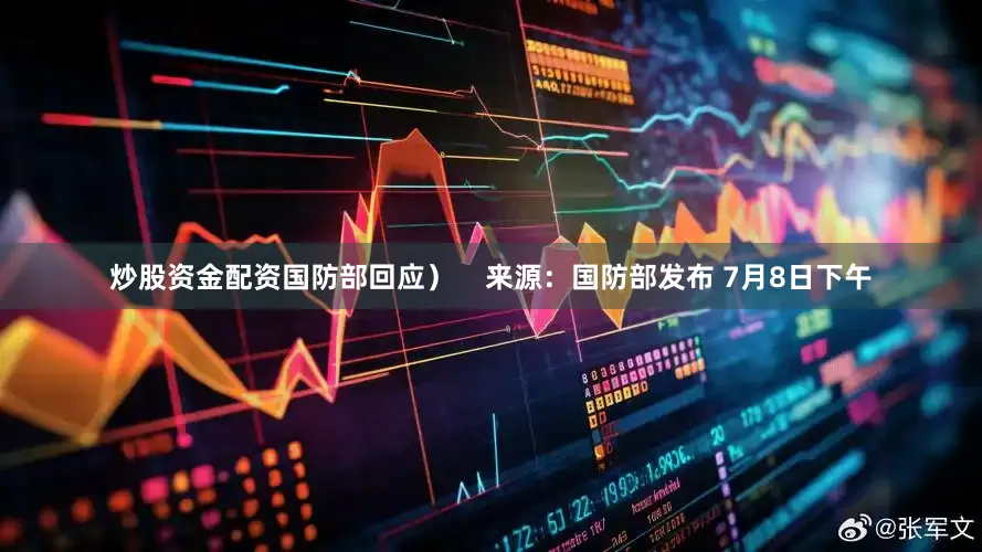 炒股资金配资国防部回应）    来源：国防部发布 7月8日下午