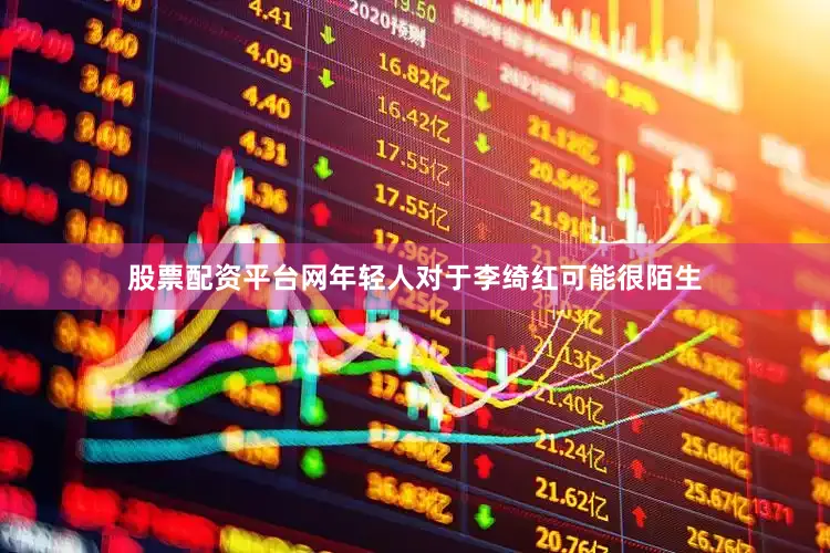 股票配资平台网年轻人对于李绮红可能很陌生