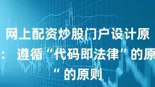 网上配资炒股门户设计原则： 遵循“代码即法律”的原则