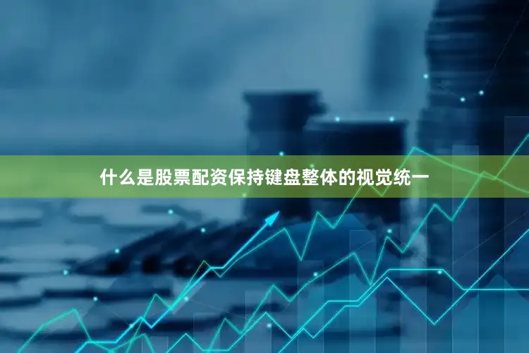 什么是股票配资保持键盘整体的视觉统一