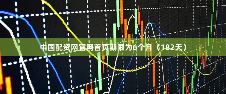 中国配资网官网首页期限为6个月（182天）