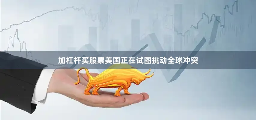 加杠杆买股票美国正在试图挑动全球冲突