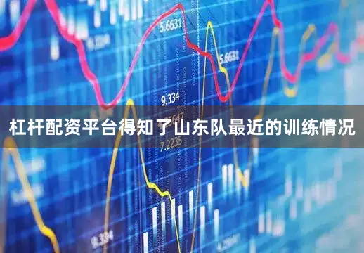 杠杆配资平台得知了山东队最近的训练情况
