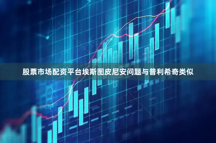 股票市场配资平台埃斯图皮尼安问题与普利希奇类似