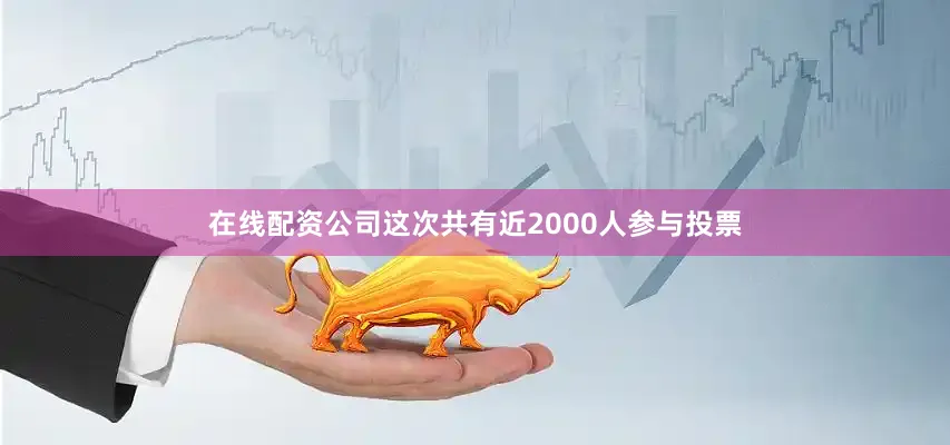 在线配资公司这次共有近2000人参与投票
