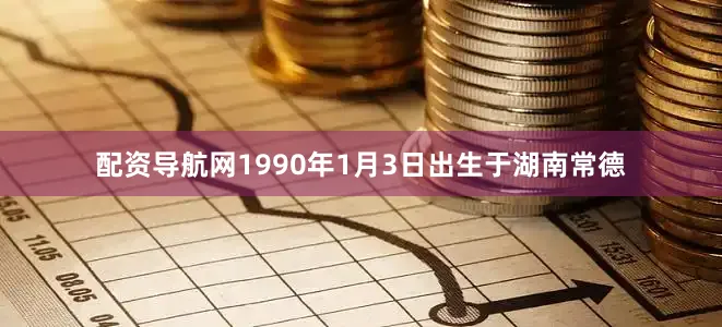 配资导航网1990年1月3日出生于湖南常德
