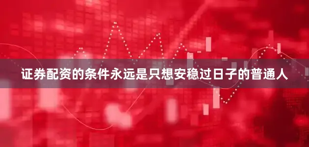 证券配资的条件永远是只想安稳过日子的普通人