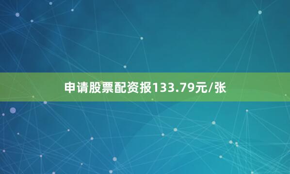 申请股票配资报133.79元/张