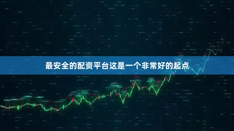 最安全的配资平台这是一个非常好的起点